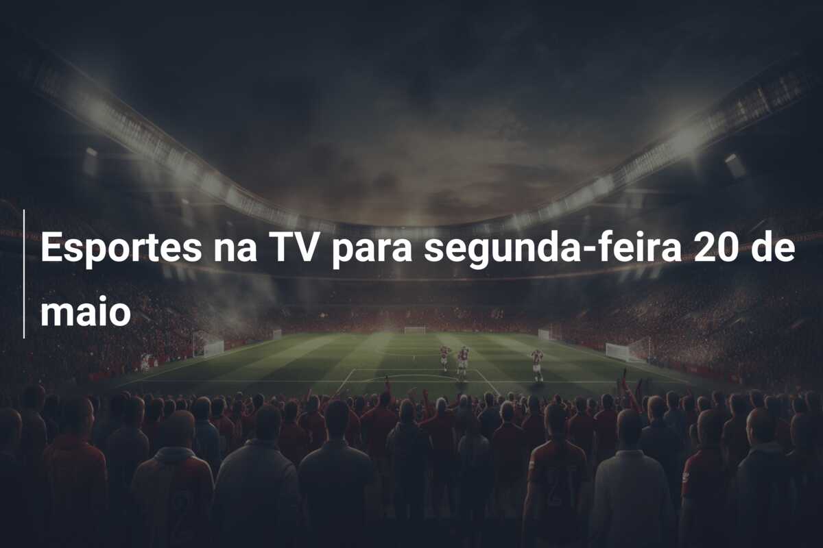 Esportes na TV para segunda-feira 20 de maio