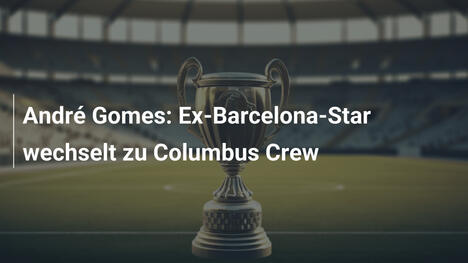 André Gomes: Ex-Barcelona-Star wechselt zu Columbus Crew