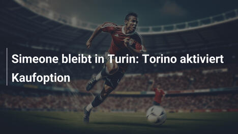 Simeone bleibt in Turin: Torino aktiviert Kaufoption