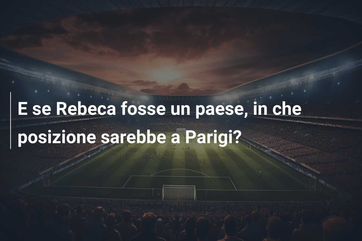 E se Rebeca fosse un paese, in che posizione sarebbe a Parigi?