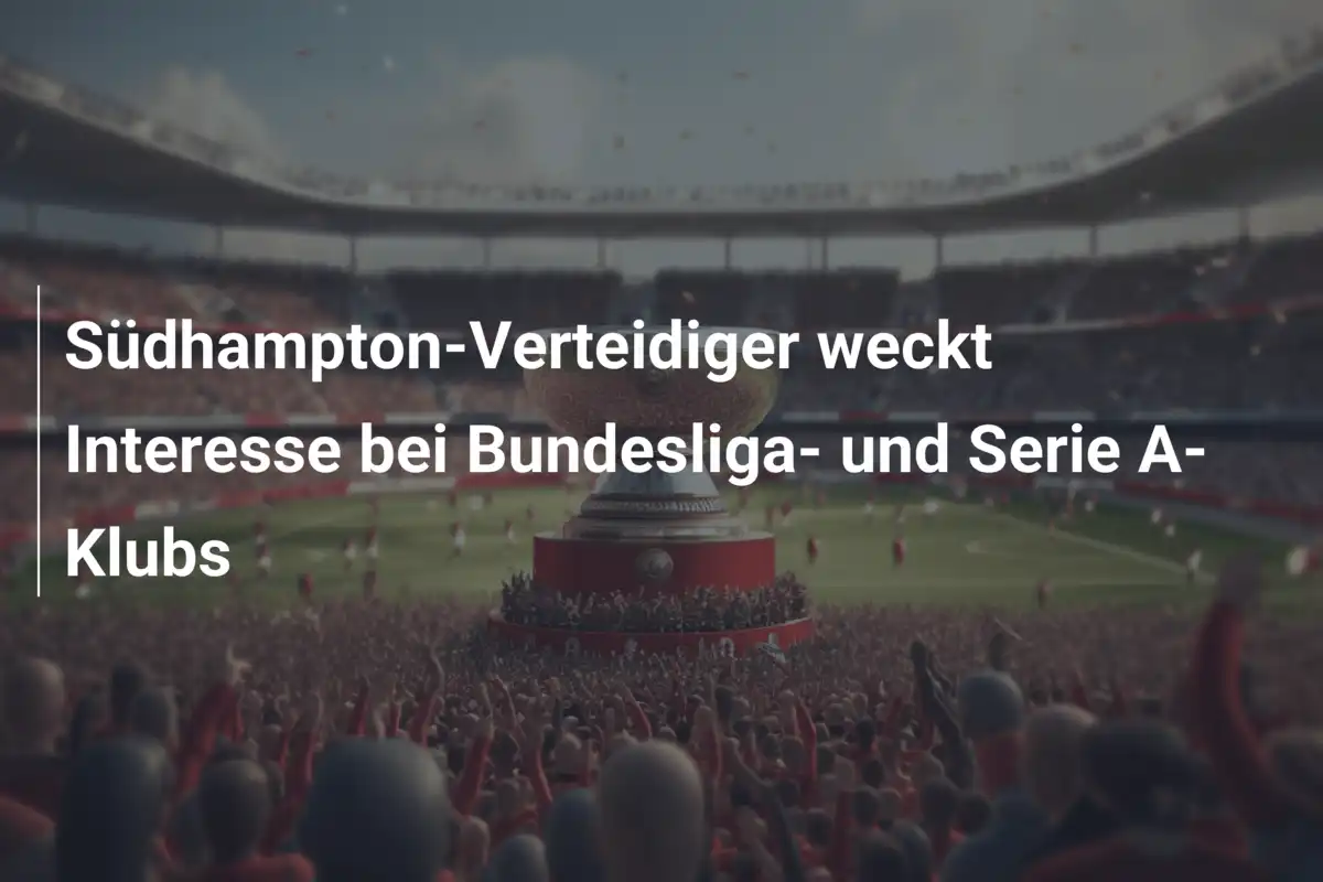 Südhampton-Verteidiger weckt Interesse bei Bundesliga- und Serie A-Klubs