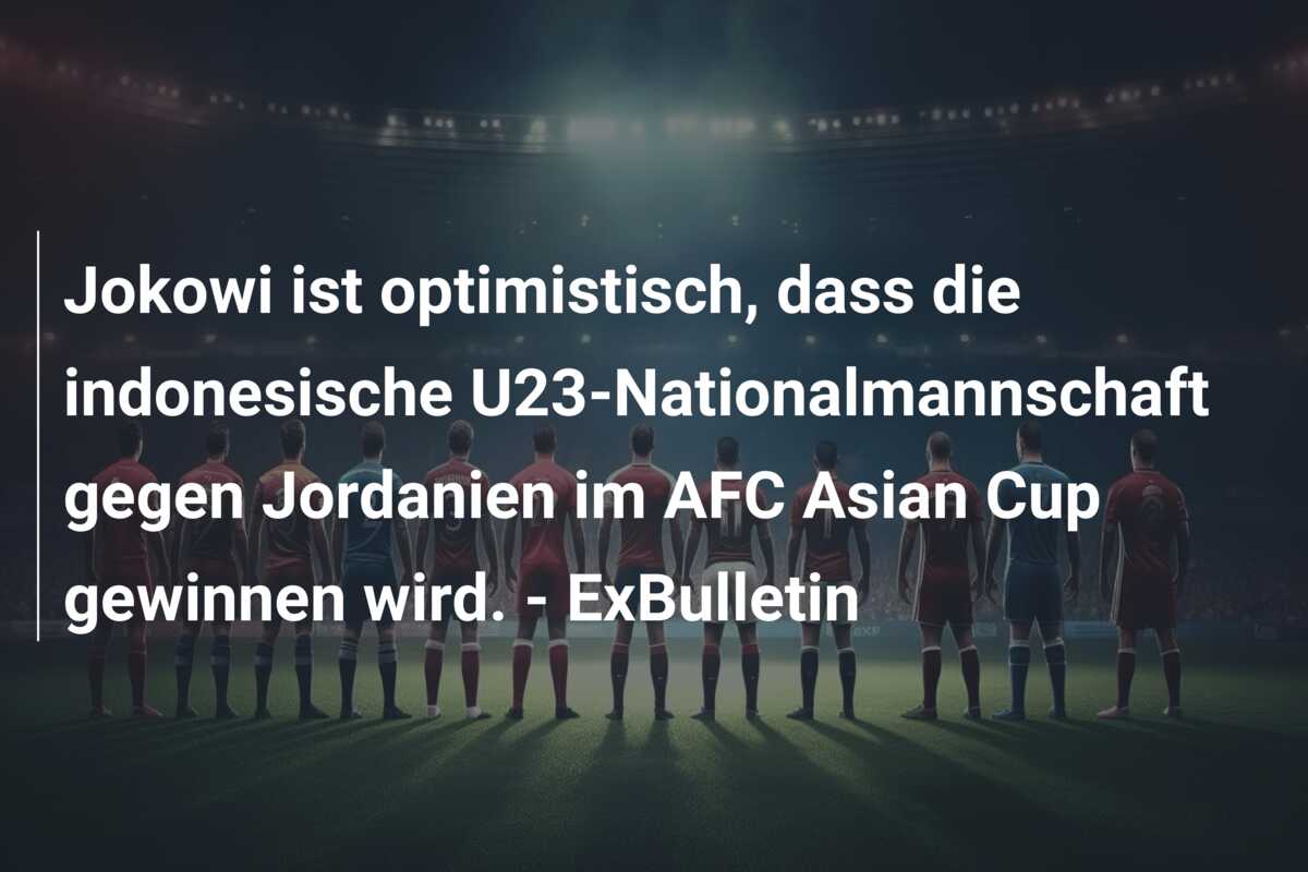 Jokowi ist optimistisch, dass die indonesische U23-Nationalmannschaft gegen Jordanien im AFC Asian Cup gewinnen wird. – ExBulletin