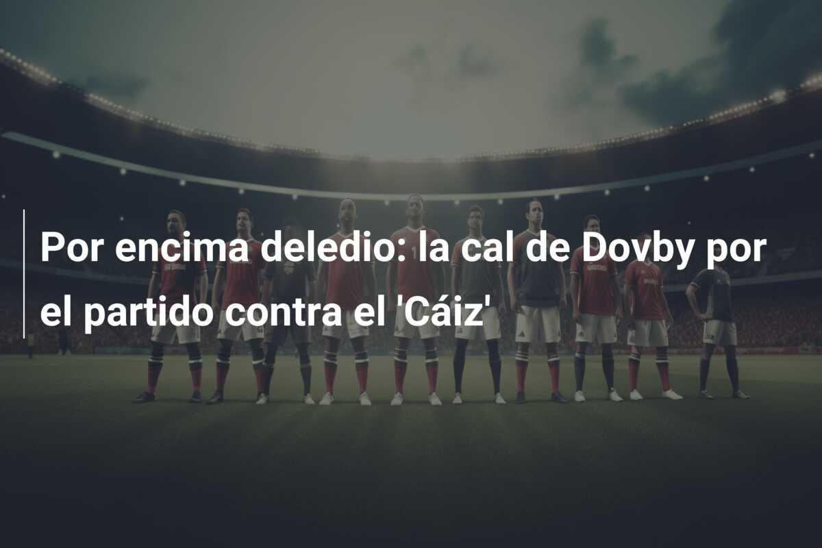Por encima deledio: la cal de Dovby por el partido contra el ‘Cáiz’