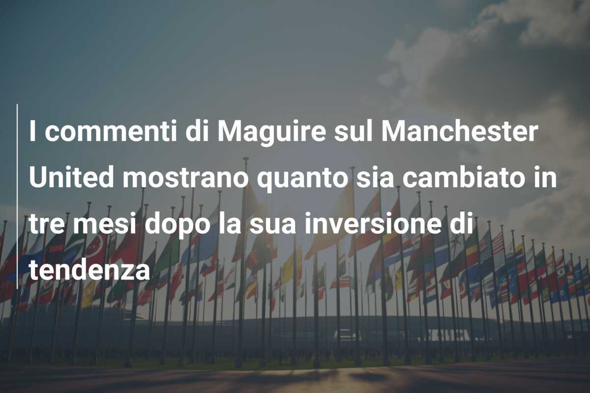 I commenti di Maguire sul Manchester United mostrano quanto sia cambiato in tre mesi dopo la sua inversione di tendenza