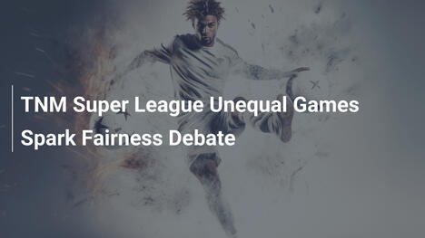 TNM Super League: Disparità di Partite Accende Dibattito sulla Fairness