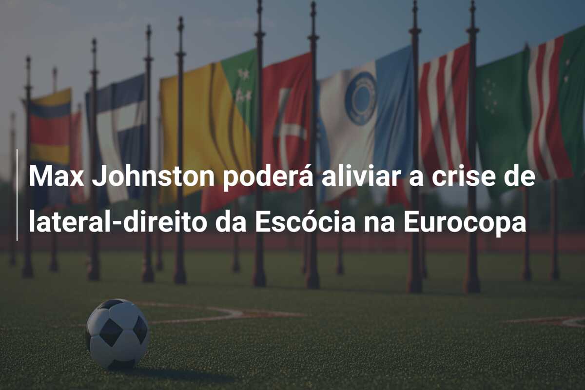 Max Johnston poderá aliviar a crise de lateral-direito da Escócia na Eurocopa
