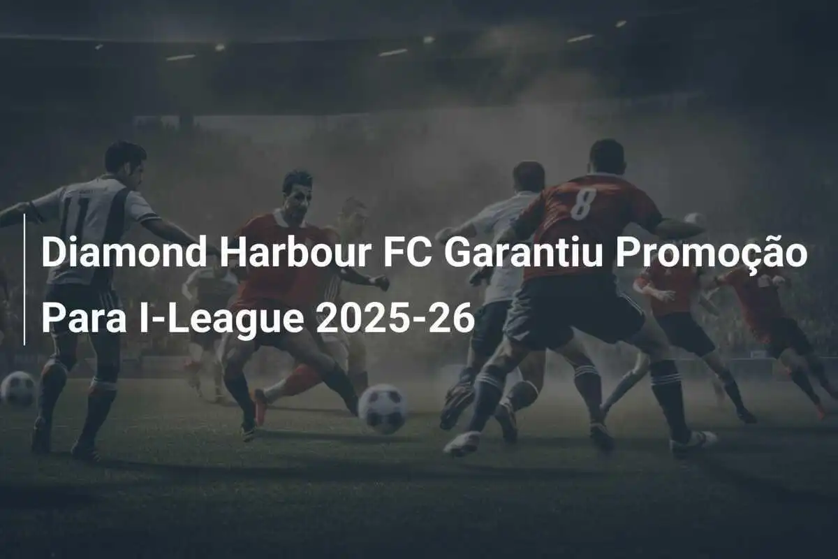 Diamond Harbour FC Garantiu Promoção Para I-League 2025-26