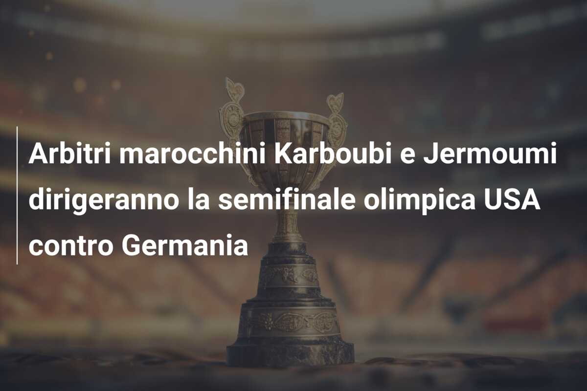 Arbitri marocchini Karboubi e Jermoumi dirigeranno la semifinale olimpica USA contro Germania
