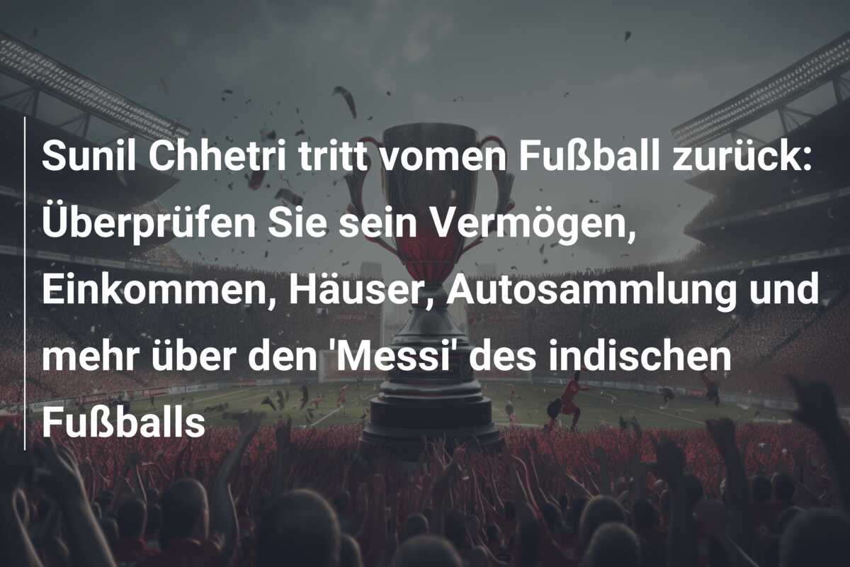 Sunil Chhetri tritt vomen Fußball zurück: Überprüfen Sie sein Vermögen, Einkommen, Häuser, Autosammlung und mehr über den ‘Messi’ des indischen Fußballs
