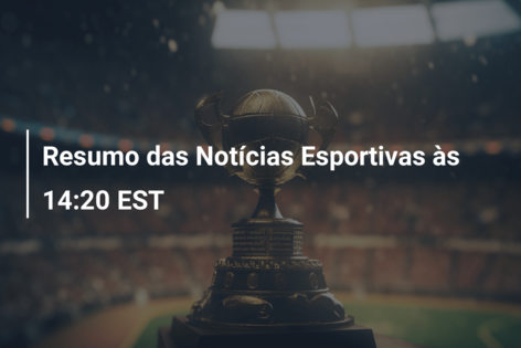 Resumo das Notícias Esportivas às 14:20 EST