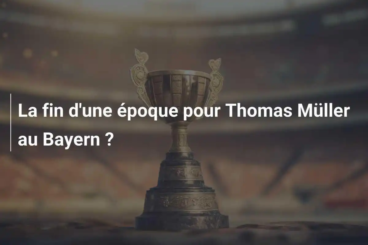 La fin d'une époque pour Thomas Müller au Bayern ?