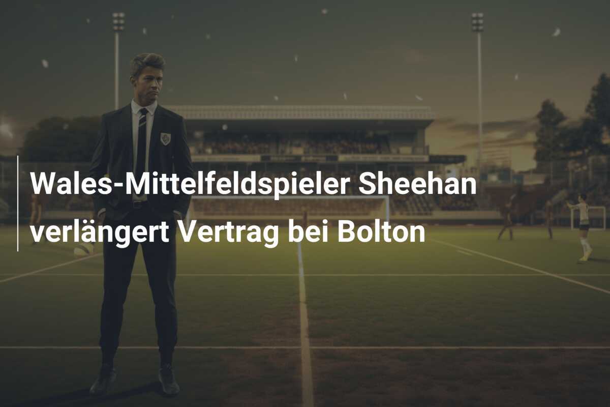 Wales-Mittelfeldspieler Sheehan verlängert Vertrag bei Bolton
