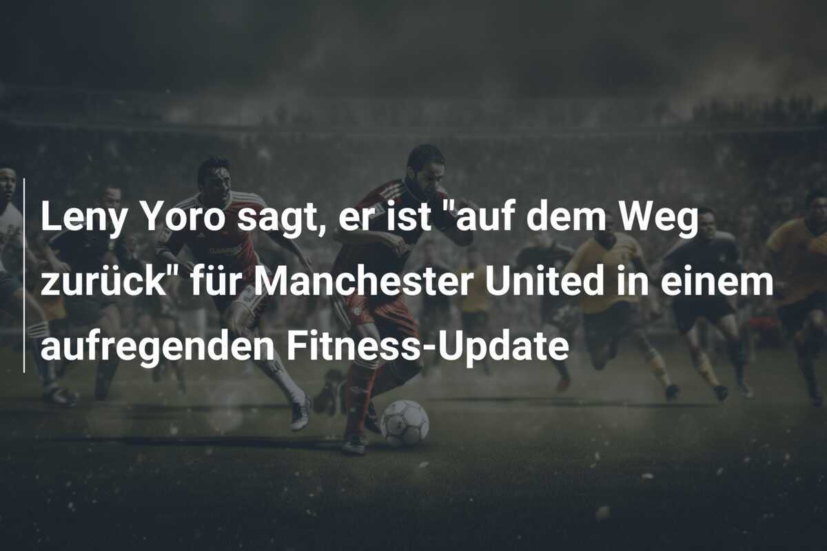 Leny Yoro sagt, er ist "auf dem Weg zurück" für Manchester United in einem aufregenden Fitness-Update