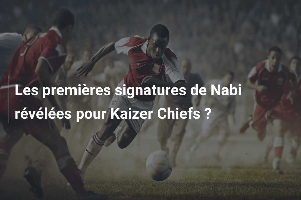 Les premières signatures de Nabi révélées pour Kaizer Chiefs ?