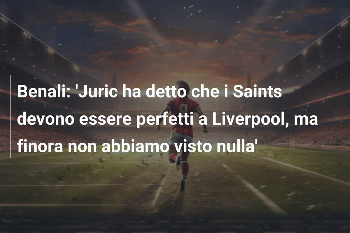 Benali: 'Juric ha detto che i Saints devono essere perfetti a Liverpool, ma finora non abbiamo visto nulla'