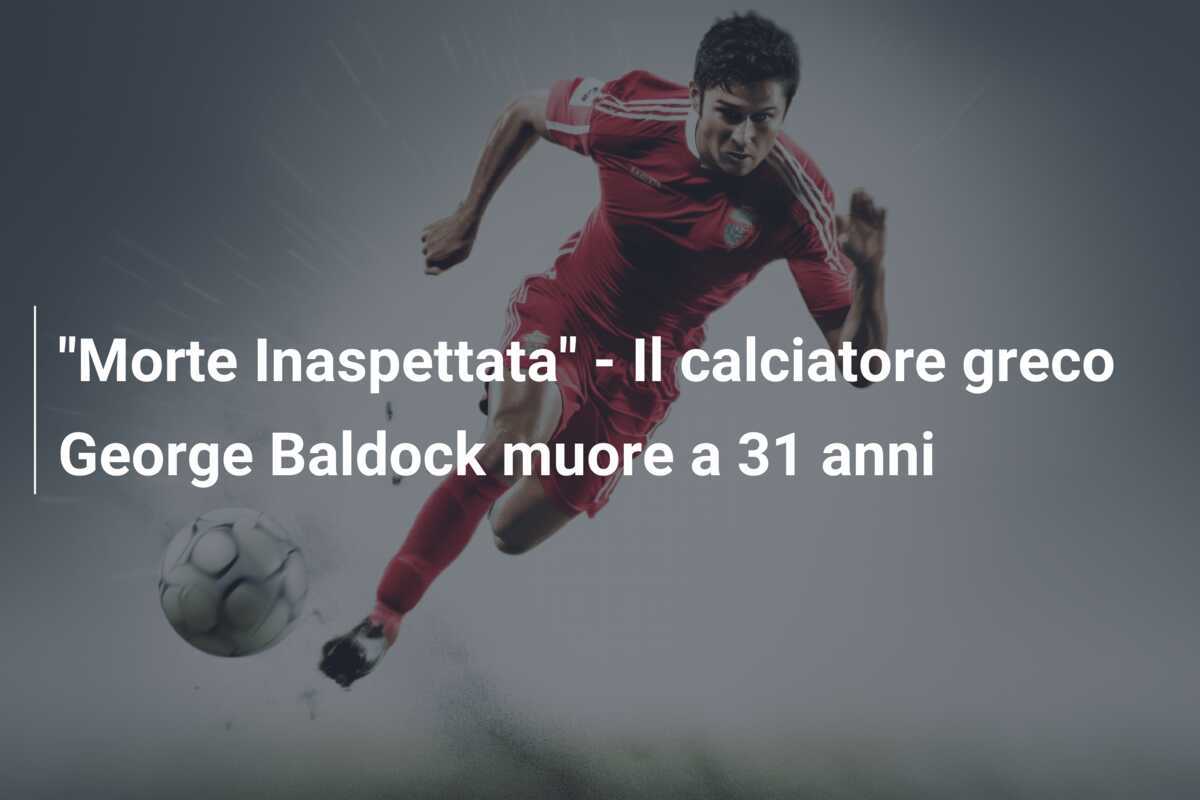 "Morte Inaspettata" - Il calciatore greco George Baldock muore a 31 anni