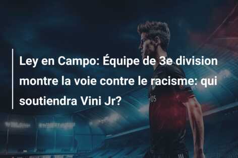 Ley en Campo: Équipe de 3e division montre la voie contre le racisme: qui soutiendra Vini Jr?