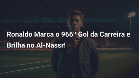 Ronaldo Marca o 966º Gol da Carreira e Brilha no Al-Nassr!