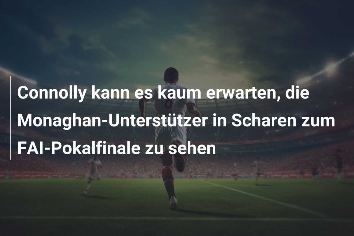 Connolly kann es kaum erwarten, die Monaghan-Unterstützer in Scharen zum FAI-Pokalfinale zu sehen