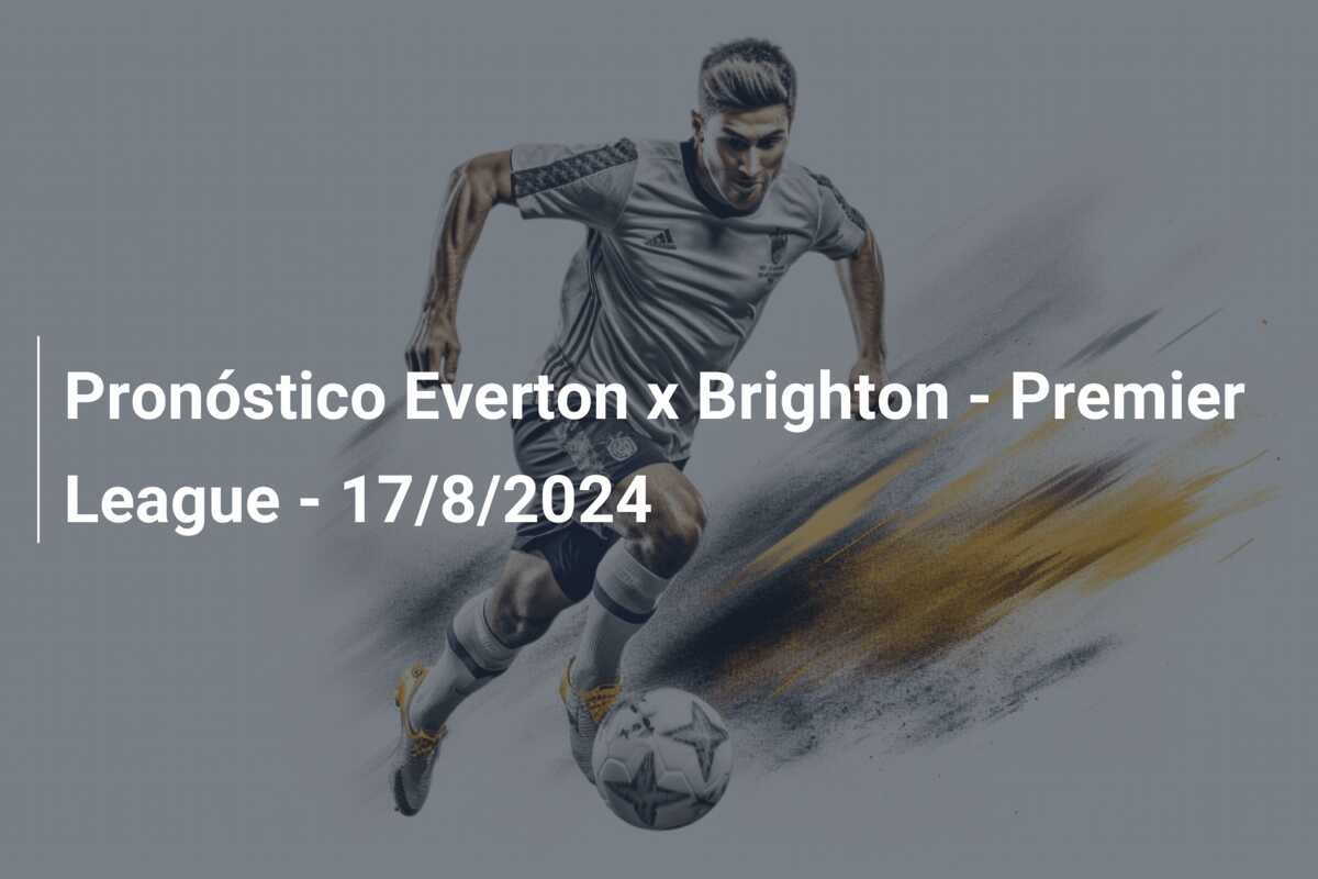 Pronóstico Everton x Brighton – Premier League – 17/8/2024