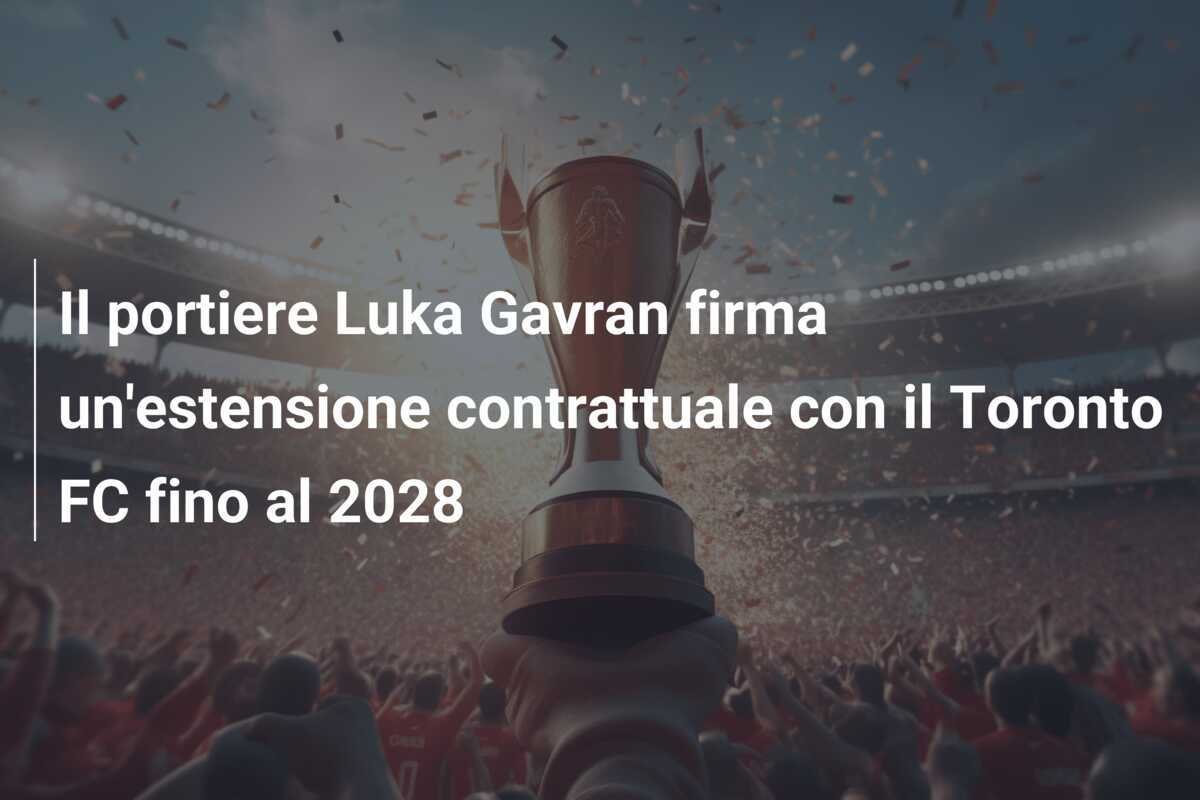 Il portiere Luka Gavran firma un'estensione contrattuale con il Toronto FC fino al 2028