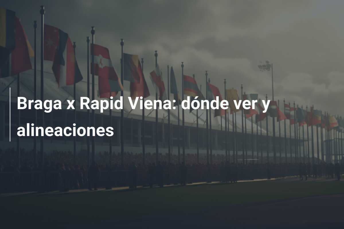 Braga x Rapid Viena: dónde ver y alineaciones