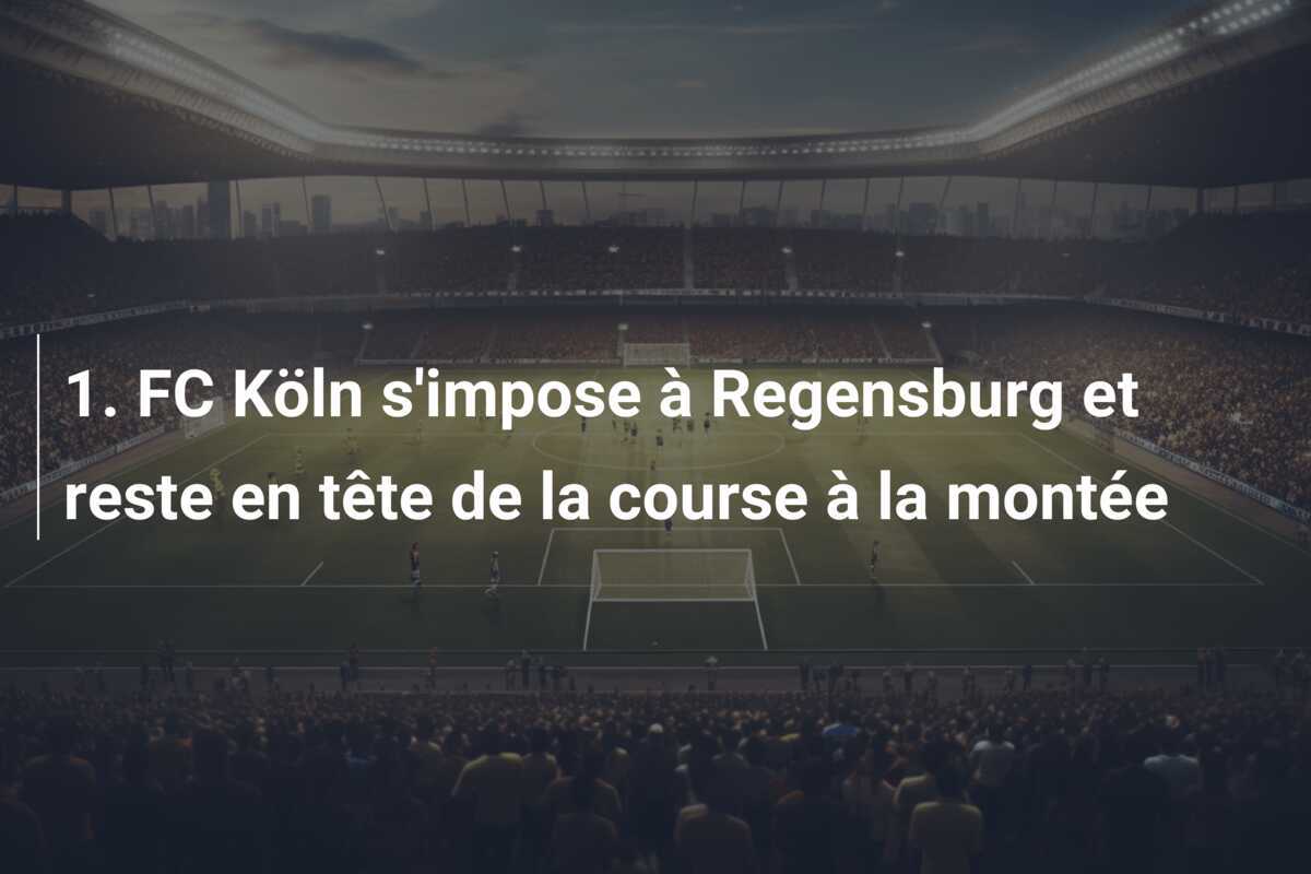 1. FC Köln s'impose à Regensburg et reste en tête de la course à la montée