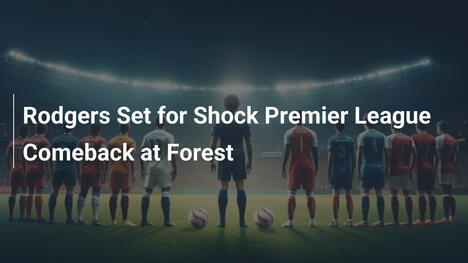 Rodgers pronto per un clamoroso ritorno in Premier League al Forest