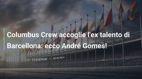 Columbus Crew accoglie l'ex talento di Barcellona: ecco André Gomes!