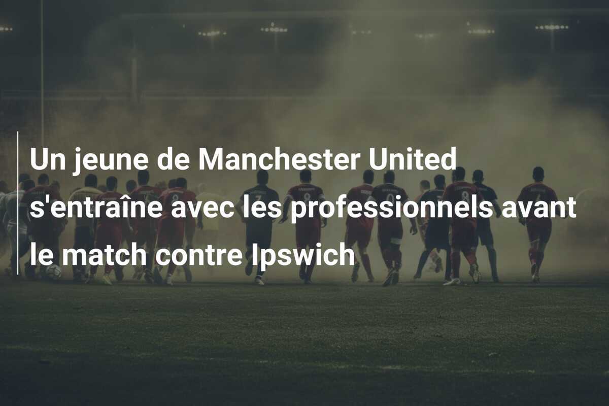 Un jeune de Manchester United s'entraîne avec les professionnels avant le match contre Ipswich