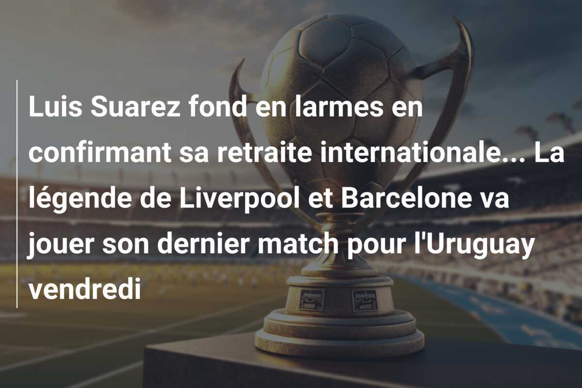 Luis Suarez fond en larmes en confirmant sa retraite internationale… La légende de Liverpool et Barcelone va jouer son dernier match pour l’Uruguay vendredi