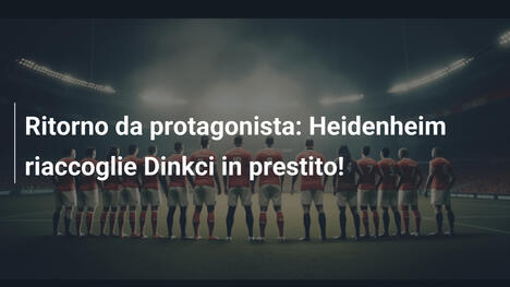 Ritorno da protagonista: Heidenheim riaccoglie Dinkci in prestito!