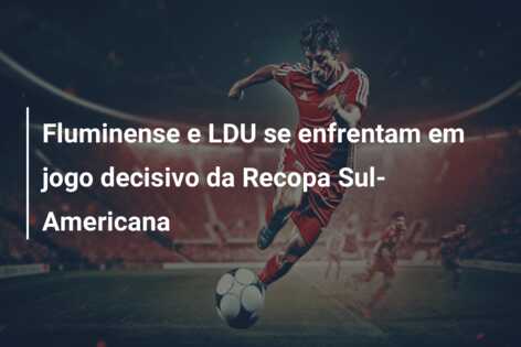 Fluminense e LDU se enfrentam em jogo decisivo da Recopa Sul-Americana