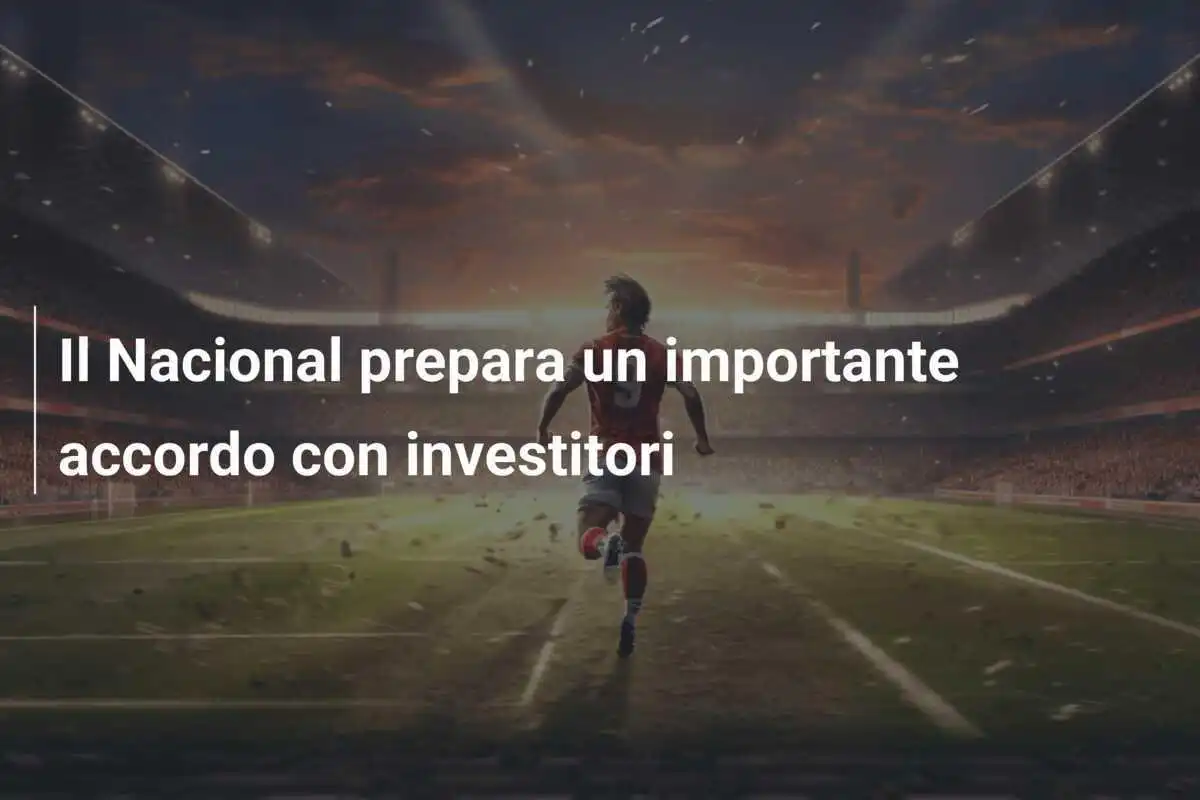 Il Nacional prepara un importante accordo con investitori