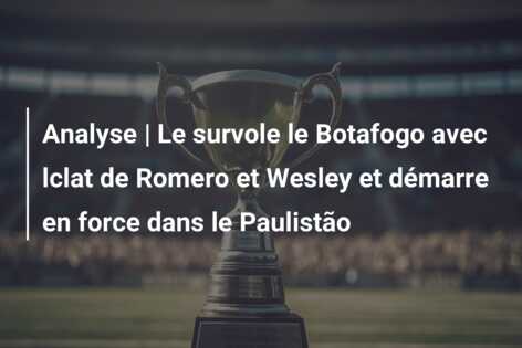 Analyse | Le survole le Botafogo avec lclat de Romero et Wesley et démarre en force dans le Paulistão
