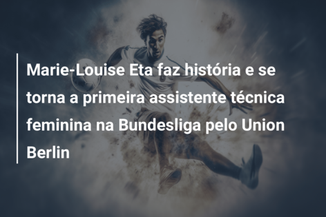 Marie-Louise Eta faz história e se torna a primeira assistente técnica feminina na Bundesliga pelo Union Berlin