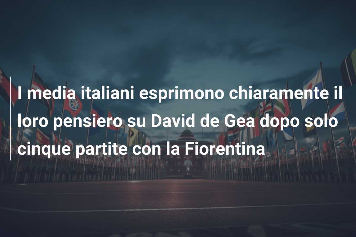 I media italiani esprimono chiaramente il loro pensiero su David de Gea dopo solo cinque partite con la Fiorentina