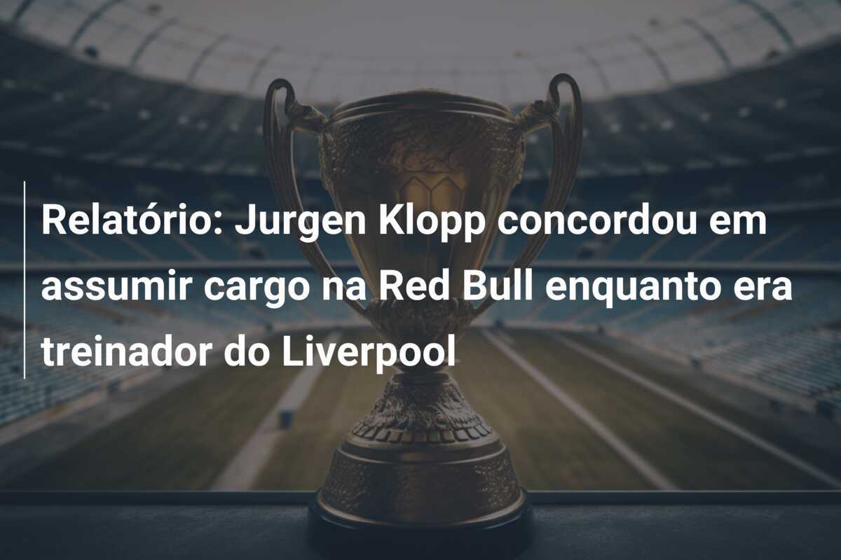 Relatório: Jurgen Klopp concordou em assumir cargo na Red Bull enquanto era treinador do Liverpool
