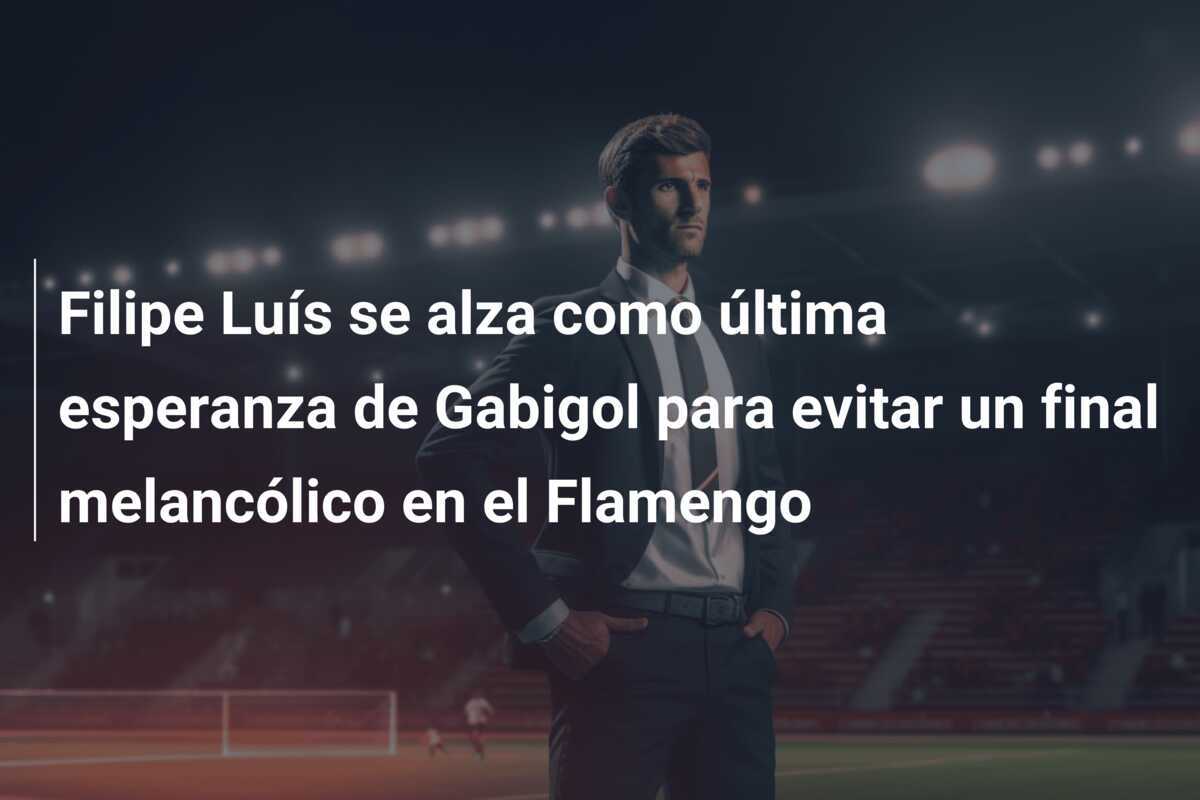Filipe Luís se alza como última esperanza de Gabigol para evitar un final melancólico en el Flamengo