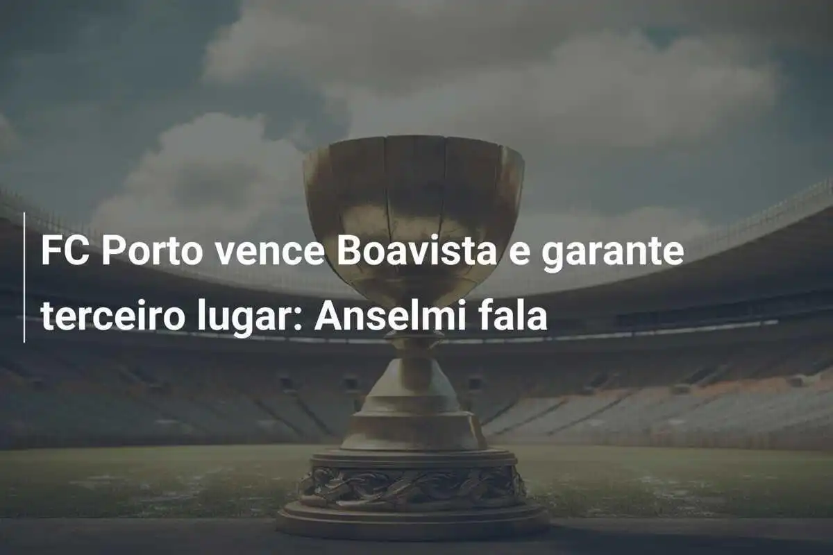 FC Porto vence Boavista e garante terceiro lugar: Anselmi fala