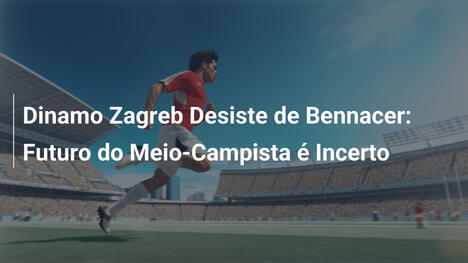 Dinamo Zagreb Desiste de Bennacer: Futuro do Meio-Campista é Incerto