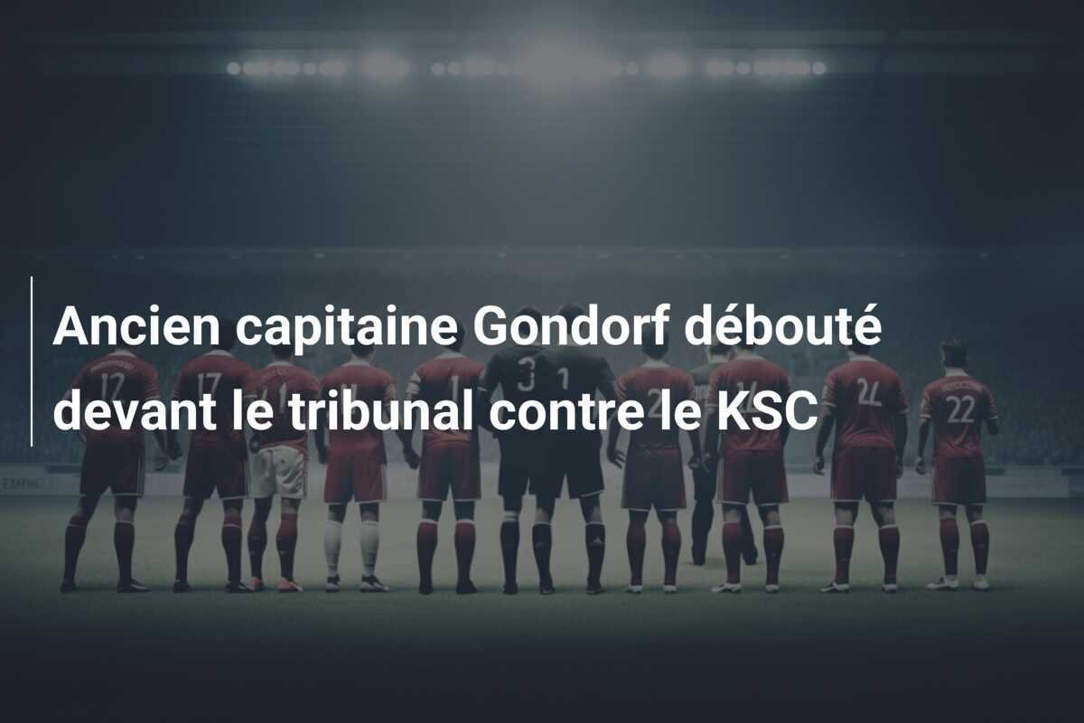 Ancien capitaine Gondorf débouté devant le tribunal contre le KSC