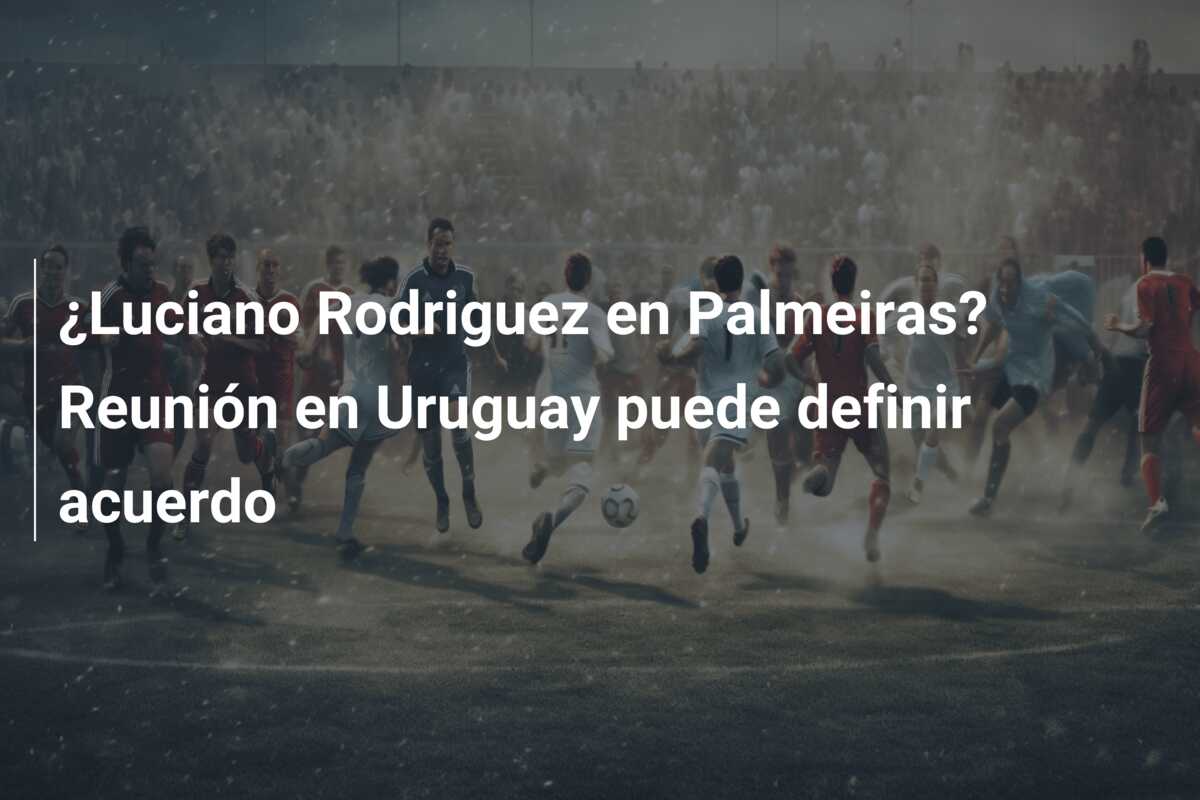 ¿Luciano Rodriguez en Palmeiras? Reunión en Uruguay puede definir acuerdo