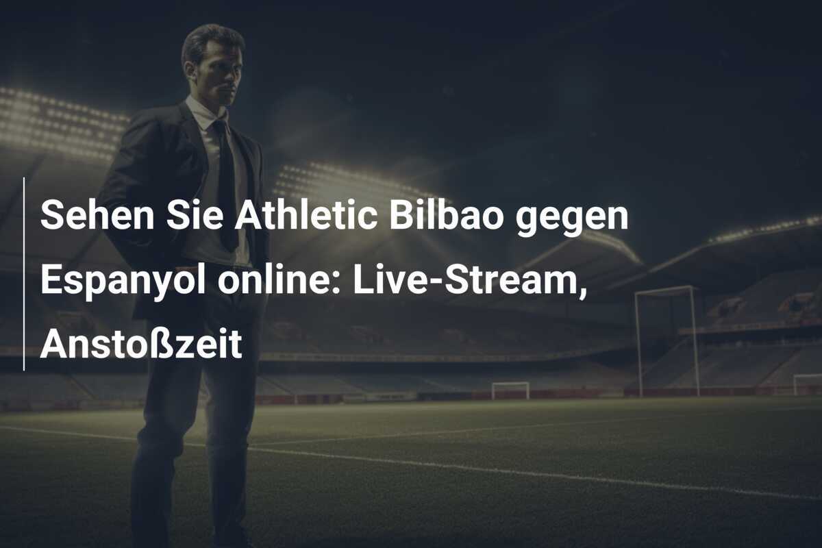 Sehen Sie Athletic Bilbao gegen Espanyol online: Live-Stream, Anstoßzeit