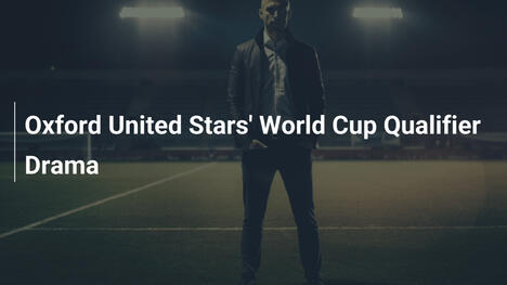 Drama der Oxford United-Stars in der WM-Qualifikation