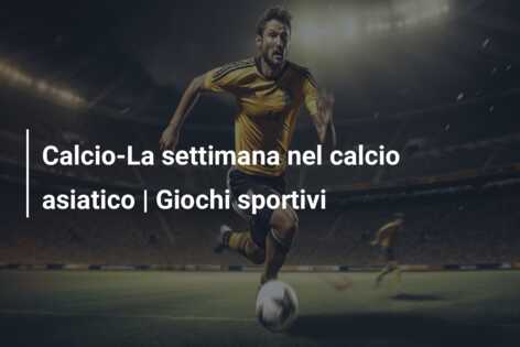 Calcio-La settimana nel calcio asiatico | Giochi sportivi