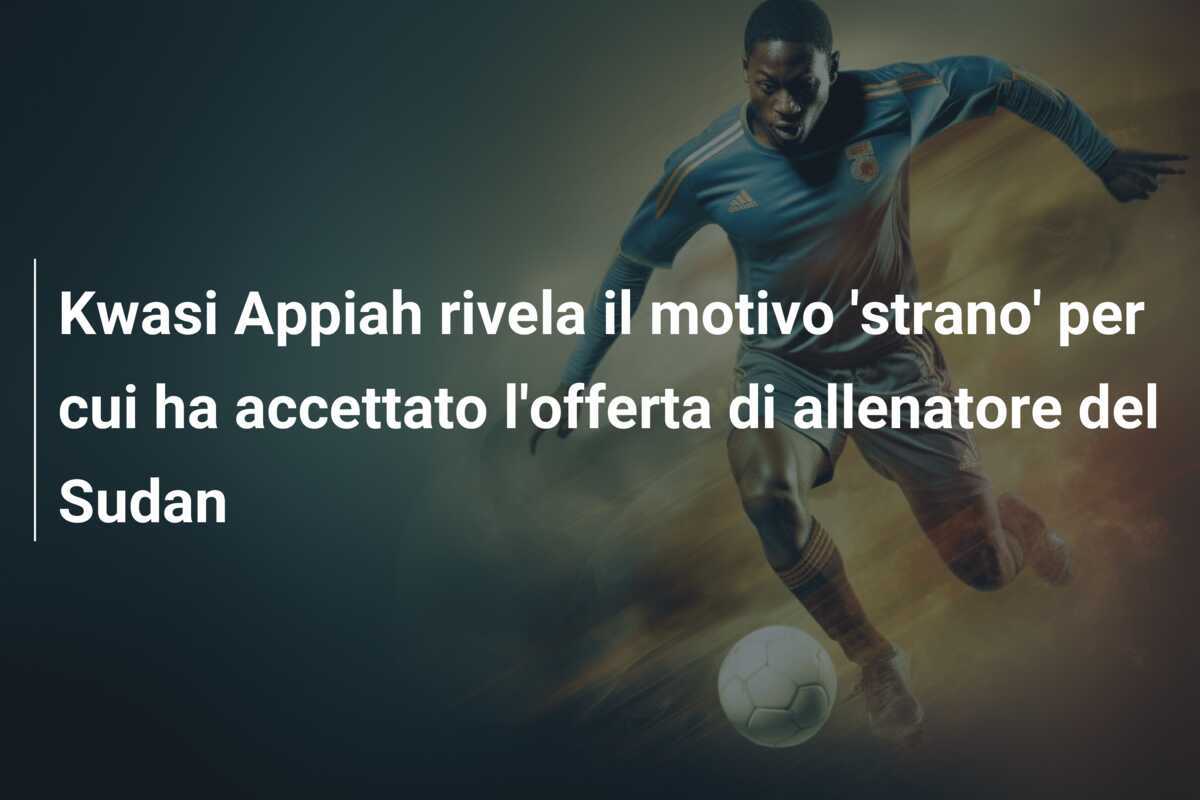 Kwasi Appiah rivela il motivo 'strano' per cui ha accettato l'offerta di allenatore del Sudan