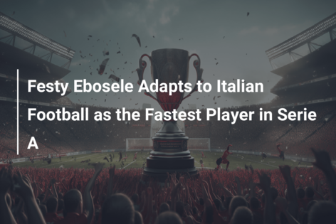 Festy Ebosele Adapts to Italian Football as the Fastest Player in Serie A