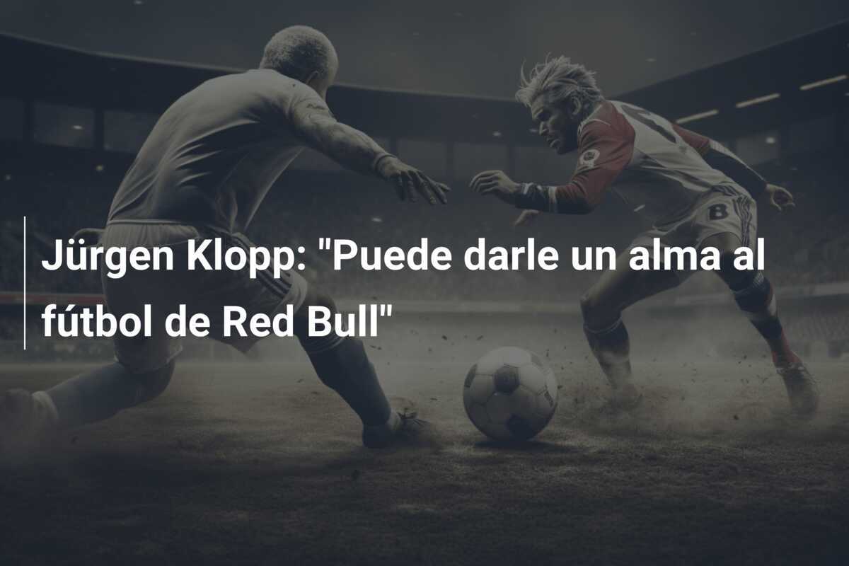 Jürgen Klopp: "Puede darle un alma al fútbol de Red Bull"