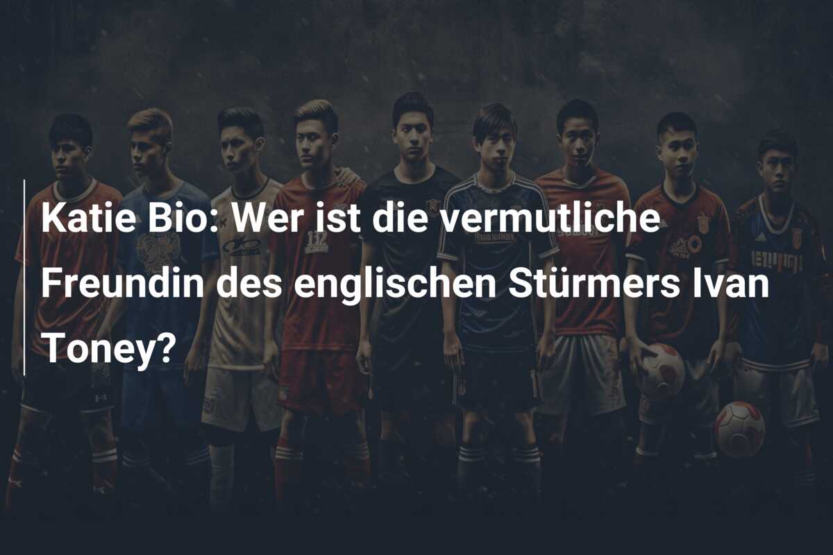 Katie Bio: Wer ist die vermutliche Freundin des englischen Stürmers Ivan Toney?